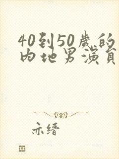 40到50岁的内地男演员