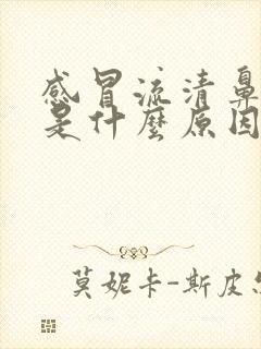 感冒流清鼻涕水是什么原因