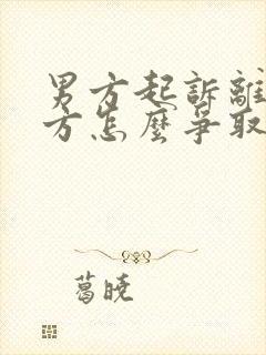 男方起诉离婚女方怎么争取孩子抚养权