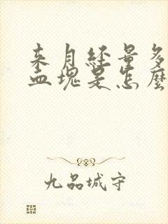 来月经量多还有血块是怎么回事