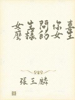 女生问你喜欢什么样的女生