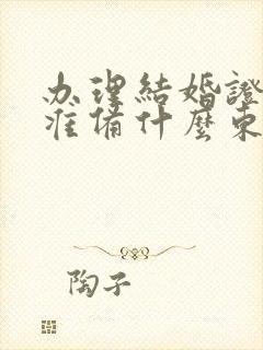 办理结婚证需要准备什么东西