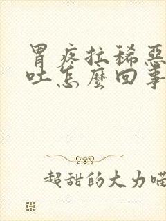 胃疼拉稀恶心想吐怎么回事封面