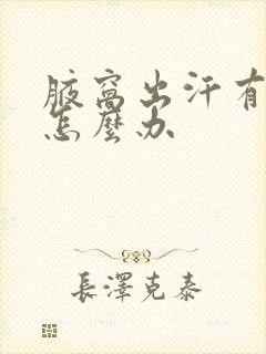 腋窝出汗有异味怎么办