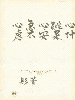 心急心跳心慌焦虑不安是什么症状