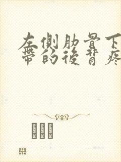 左侧肋骨下方疼带的后背疼是怎么回事