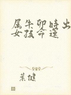 属牛卯时出生的女孩命运