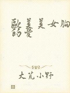 欧美美女胸大猛的爱