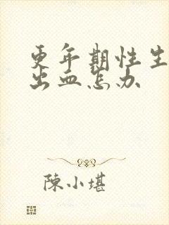 更年期性生活疼出血怎办