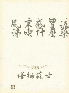 风寒感冒流清鼻涕吃什么药呢