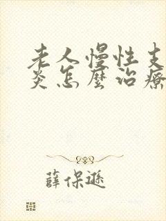 老人慢性支气管炎怎么治疗才能除根