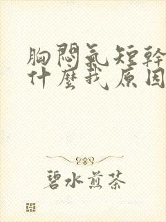 胸闷气短干咳是什么我原因