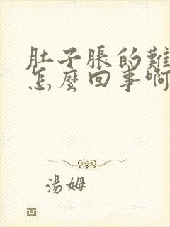 肚子胀的难受是怎么回事啊