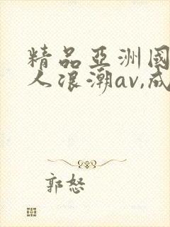 精品亚洲国产成人浪潮av,成人激