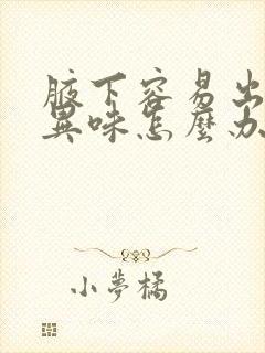 腋下容易出汗有异味怎么办封面