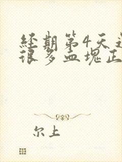 经期第4天还有很多血块正常吗