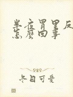 半夜胃里反酸水怎么回事