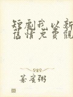 短剧我以新婚辞旧情免费观看