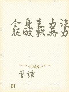 全身乏力没劲四肢酸软无力头晕