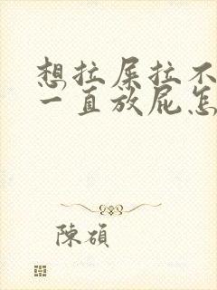 想拉屎拉不出来一直放屁怎么回事