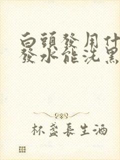 白头发用什么洗发水能洗黑呢