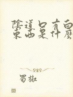 阴道口有白色的东西是什么