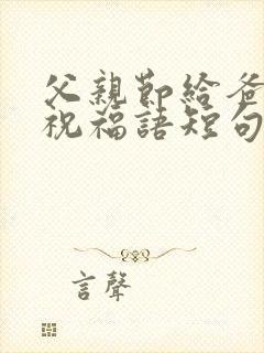 父亲节给爸爸的祝福语短句