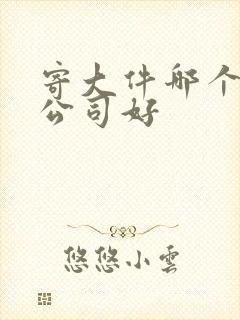 寄大件哪个物流公司好