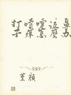 打喷嚏流鼻涕鼻子痒怎么办