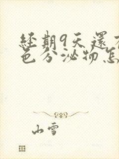 经期9天还有褐色分泌物怎么回事