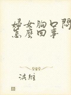 妇女胸口闷堵是怎么回事