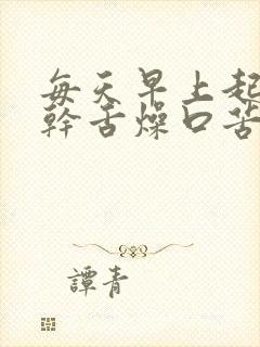 每天早上起床口干舌燥口苦是什么原因