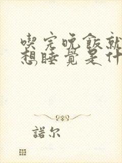 吃完晚饭就犯困想睡觉是什么病症