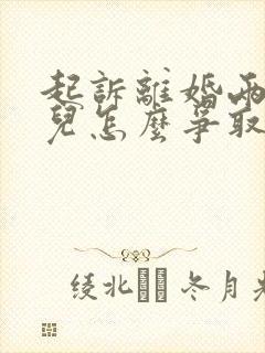 起诉离婚两个女儿怎么争取抚养权