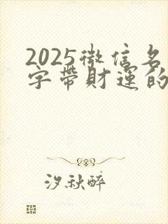 2025微信名字带财运的网名