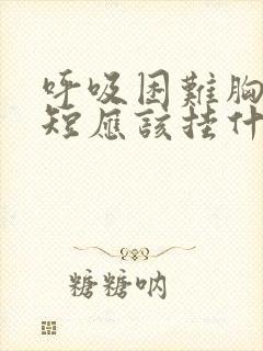 呼吸困难胸闷气短应该挂什么科室封面