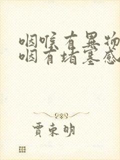 咽喉有异物感吞咽有堵塞感