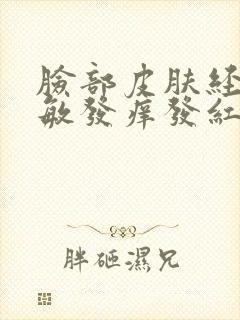 脸部皮肤经常过敏发痒发红