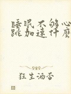 睡眠不够心慌心跳加速什么原因