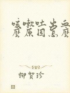 咳嗽吐出血是什么原因怎么造成的封面