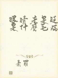 眼睛老是眨眨的是什么毛病