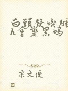 白头发吃维生素h会变黑吗封面