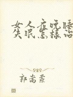 女人夜晚睡不着失眠怎样治疗