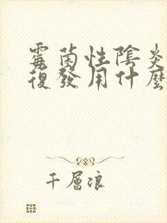 霉菌性阴炎二次复发用什么药