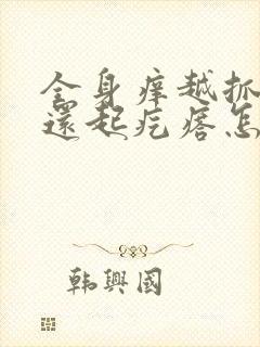 全身痒越抓越痒还起疙瘩怎么回事