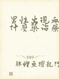 男性出现血精吃什么药治疗