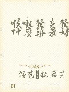 喉咙发炎发烧吃什么药最好效果封面