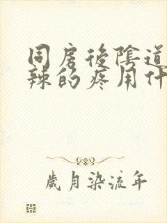 同房后阴道火辣辣的疼用什么药