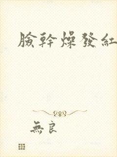 脸干燥发红脱皮