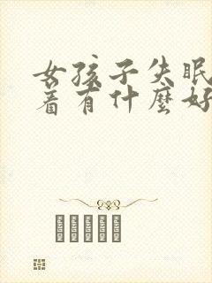 女孩子失眠睡不着有什么好的方法解决